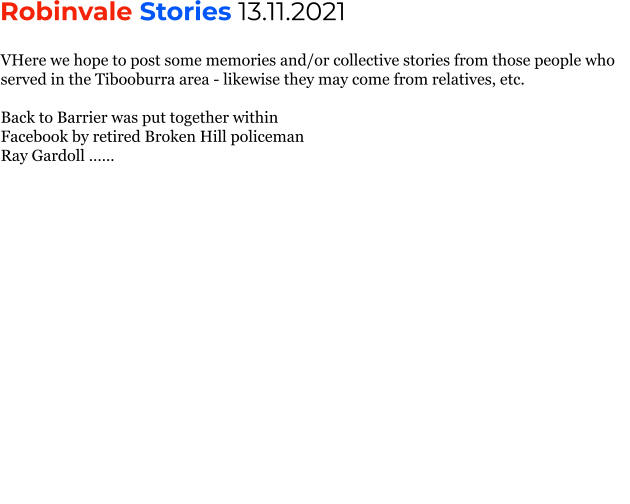 Robinvale Stories 13.11.2021  VHere we hope to post some memories and/or collective stories from those people who served in the Tibooburra area - likewise they may come from relatives, etc.  Back to Barrier was put together within Facebook by retired Broken Hill policeman Ray Gardoll ……
